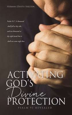 Activating Gods Divine Protection: Psalm 91 Revealed Paperback Xulon Press