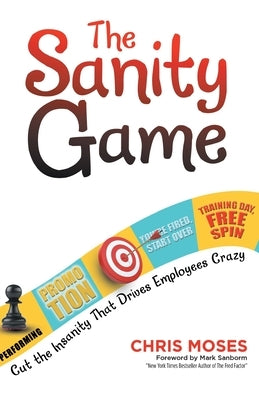 The Sanity Game: Cut the Insanity That Drives Employees Crazy by Moses, Chris