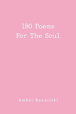 180 Poems For The Soul by Banaciski, Amber
