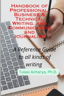 Handbook of Professional, Business & Technical Writing, and Communication and Journalism: A Reference Guide to all kinds of writing by Acharya, Tulasi