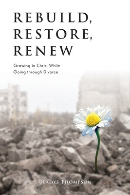 Rebuild, Restore, Renew: Growing in Christ While Going through Divorce Paperback Word Alive Press