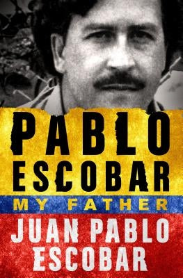 Pablo Escobar: My Father by Escobar, Juan Pablo