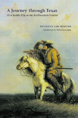 A Journey Through Texas: Or a Saddle-Trip on the Southwestern Frontier by Olmsted, Frederick Law, Jr.