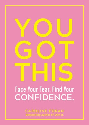You Got This: Face Your Fear. Find Your Confidence. by Foran, Caroline