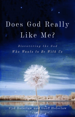 Does God Really Like Me?: Discovering the God Who Wants to Be with Us by Holsclaw, Cyd
