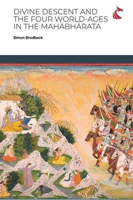 Divine Descent and the Four World-Ages in the Mahābhārata - or, Why Does the Kṛṣṇa Avatāra Inaugurate the Worst Yuga? Paperback Ubiquity Press (Cardiff University Press)