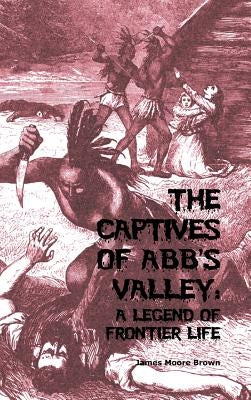 The Captives of Abb's Valley: A Legend of Frontier Life by Brown, James Moore