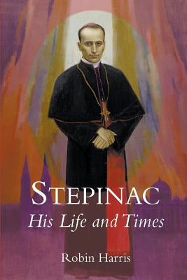 Stepinac: His Life and Times by Harris, Robin