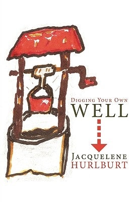 Digging Your Own Well by Hurlburt, Jacquelene