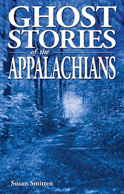 Ghost Stories of the Appalachians by Smitten, Susan