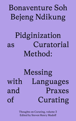 Pidginization as Curatorial Method: Messing with Languages and Praxes of Curating Paperback Sternberg Press