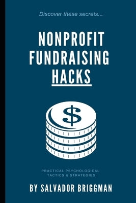 Nonprofit Fundraising Hacks: Practical Psychological Tactics & Strategies by Briggman, Salvador