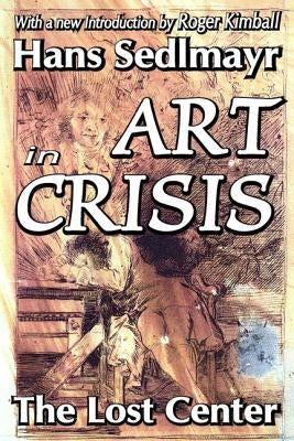 Art in Crisis: The Lost Center by Sedlmayr, Hans