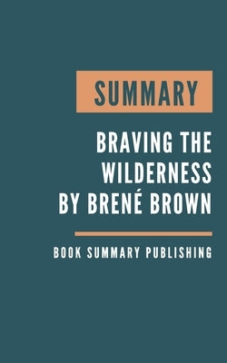 Summary: Braving the wilderness - Braving the wilderness by Brenée Brown by Brené Brown by Publishing, Book Summary