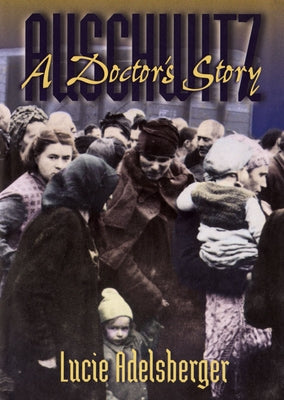 Auschwitz: A Doctor's Story by Adelsberger, Lucie