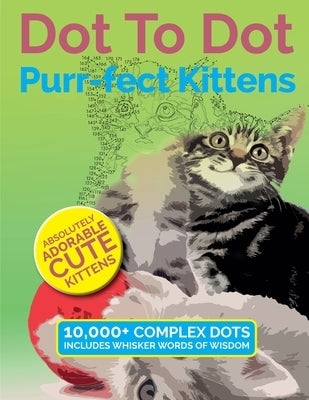 Dot To Dot Purr-fect Kittens: Absolutely Adorable Cute Kittens to Complete and Colour by Rose, Christina