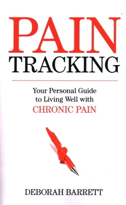 Paintracking: Your Personal Guide to Living Well With Chronic Pain by Barrett, Deborah