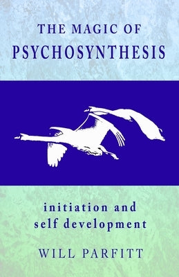 The Magic of Psychosynthesis: Initiation and Self Development by Parfitt, Will