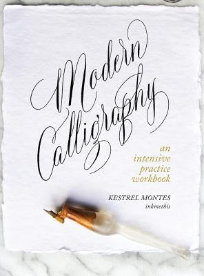 Modern Calligraphy: An Intensive Practice Workbook by Montes, Kestrel