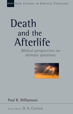 Death and the Afterlife: Biblical Perspectives on Ultimate Questions by Williamson, Paul R.