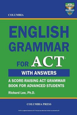 Columbia English Grammar for ACT by Lee Ph. D., Richard