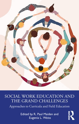 Social Work Education and the Grand Challenges: Approaches to Curricula and Field Education by Maiden, R. Paul