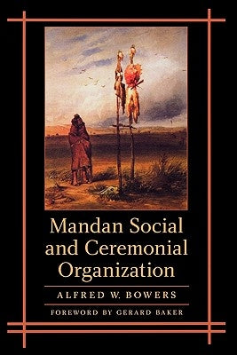 Mandan Social and Ceremonial Organization by Bowers, Alfred