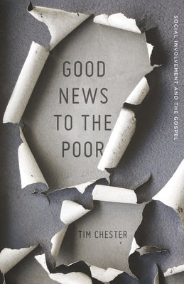 Good News to the Poor: Social Involvement and the Gospel by Chester, Tim