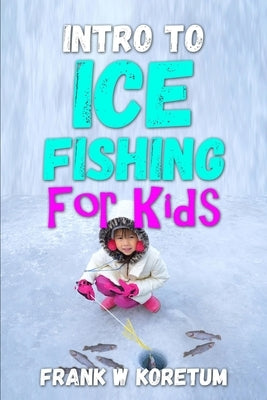 Intro to Ice Fishing for Kids Paperback Independently Published