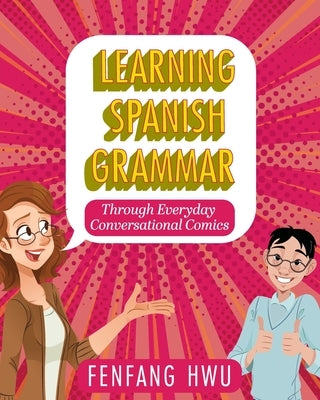 Learning Spanish Grammar Through Everyday Conversational Comics by Hwu, Fenfang