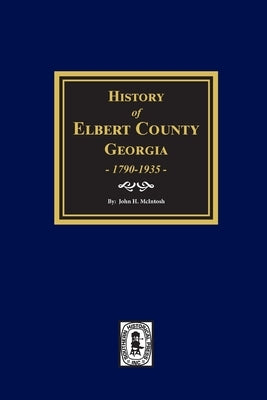 History of Elbert County, Georgia, 1790-1935. by McIntosh, John H.