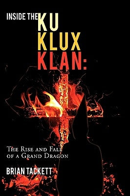 Inside the Ku Klux Klan: The Rise and Fall of a Grand Dragon by Tackett, Brian