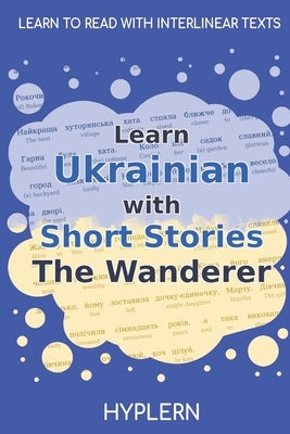 Learn Ukrainian with Short Stories The Wanderer: Interlinear Ukrainian to English by Van Den End, Kees