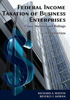 Federal Income Taxation of Business Enterprises: Cases, Statutes & Rulings, 5th Edition by Westin, Richard a.