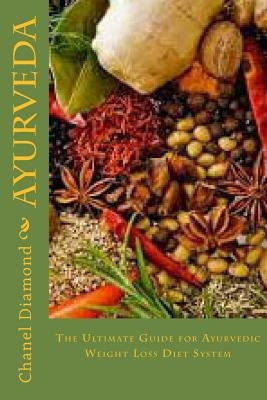 Ayurveda: The Ultimate Guide for Ayurvedic Weight Loss Diet System Paperback Createspace Independent Publishing Platform