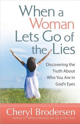 When a Woman Lets Go of the Lies by Brodersen, Cheryl