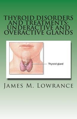 Thyroid Disorders and Treatments: Underactive and Overactive Glands: Understanding Hypothyroid and Hyperthyroid Conditions Paperback Createspace Independent Publishing Platform