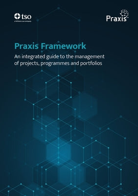 Praxis Framework - An Integrated Guide to the Management of Projects, Programmes and Portfolios Paperback Tso, the Stationery Office