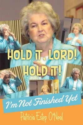 Hold It, Lord! Hold It!: I'm Not Finished Yet by O'Neal, Patricia Estep