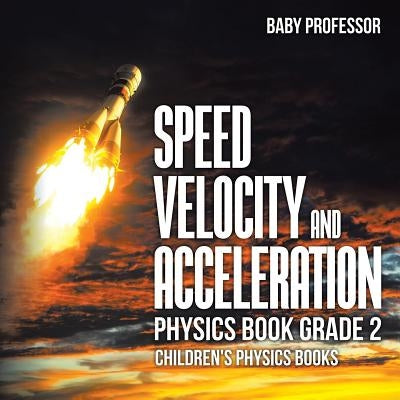 Speed, Velocity and Acceleration - Physics Book Grade 2 Children's Physics Books Paperback Baby Professor