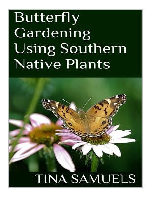 Butterfly Gardening Using Southern Native Plants by Samuels, Tina M.