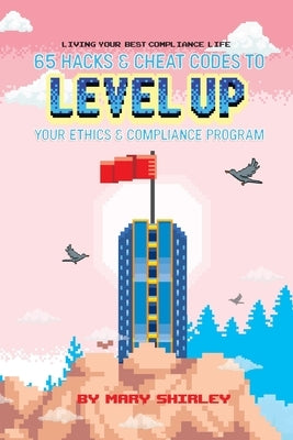 Living Your Best Compliance Life: 65 Hacks and Cheat Codes to Level up Your Compliance Program Paperback CCI Media Group