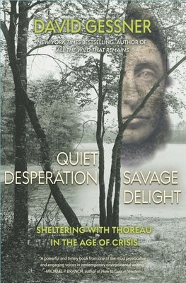 Quiet Desperation, Savage Delight: Sheltering with Thoreau in the Age of Crisis Torrey House Press