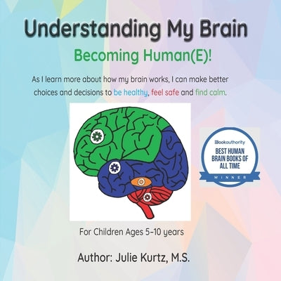 Understanding My Brain: Becoming Human(E)! by Kurtz, Julie