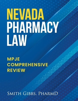 Nevada Pharmacy Law: Mpje Comprehensive Review by Gibbs Pharmd, Smith