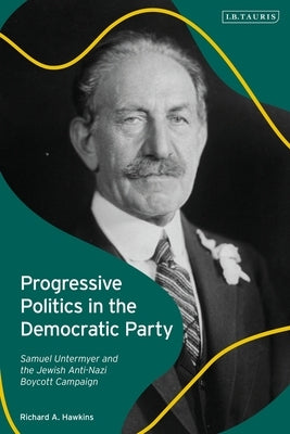 Progressive Politics in the Democratic Party: Samuel Untermyer and the Jewish Anti-Nazi Boycott Campaign Paperback Bloomsbury Publishing PLC