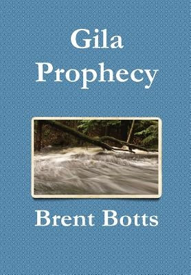 Gila Prophecy by Botts, Brent