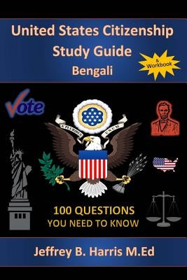 U.S. Citizenship Study Guide - Bengali: 100 Questions You Need To Know by Harris, Jeffrey B.