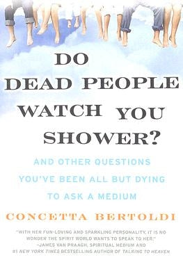 Do Dead People Watch You Shower?: And Other Questions You've Been All But Dying to Ask a Medium by Bertoldi, Concetta