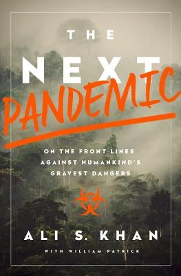 The Next Pandemic: On the Front Lines Against Humankind's Gravest Dangers by Khan, Ali S.